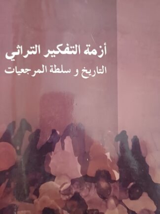 أزمة التفكير التراثي.التاريخ وسلطة المرجعيات.